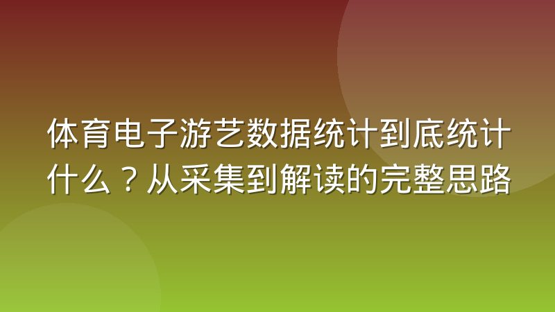 体育电子游艺数据统计到底统计什么？从采集到解读的完整思路